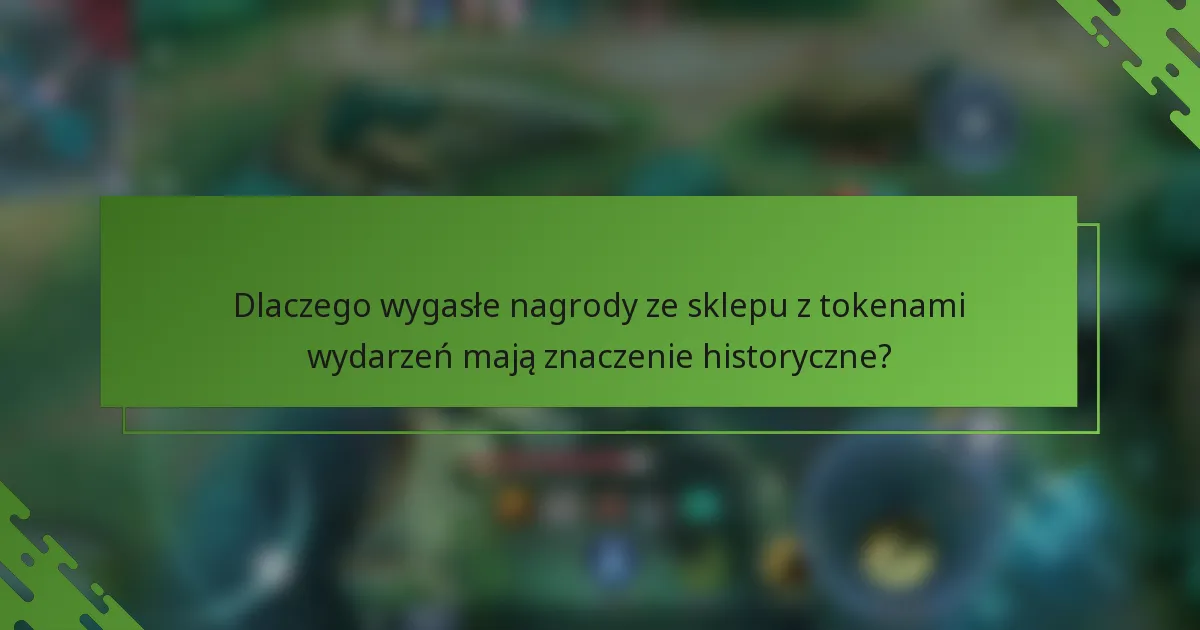 Dlaczego wygasłe nagrody ze sklepu z tokenami wydarzeń mają znaczenie historyczne?