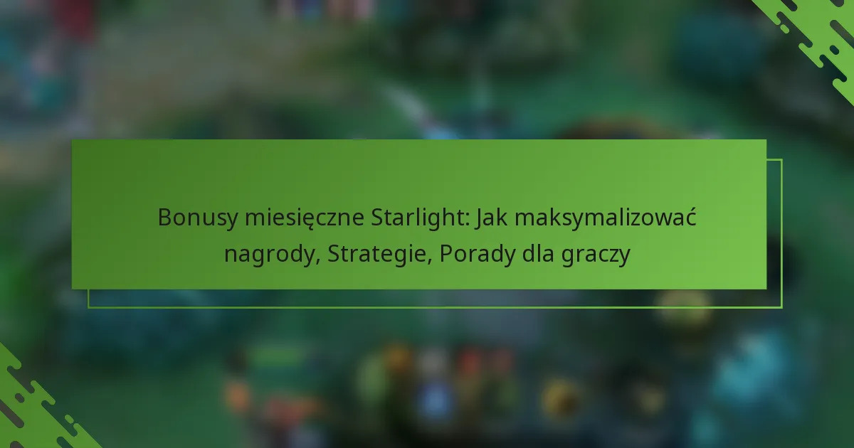 Bonusy miesięczne Starlight: Jak maksymalizować nagrody, Strategie, Porady dla graczy