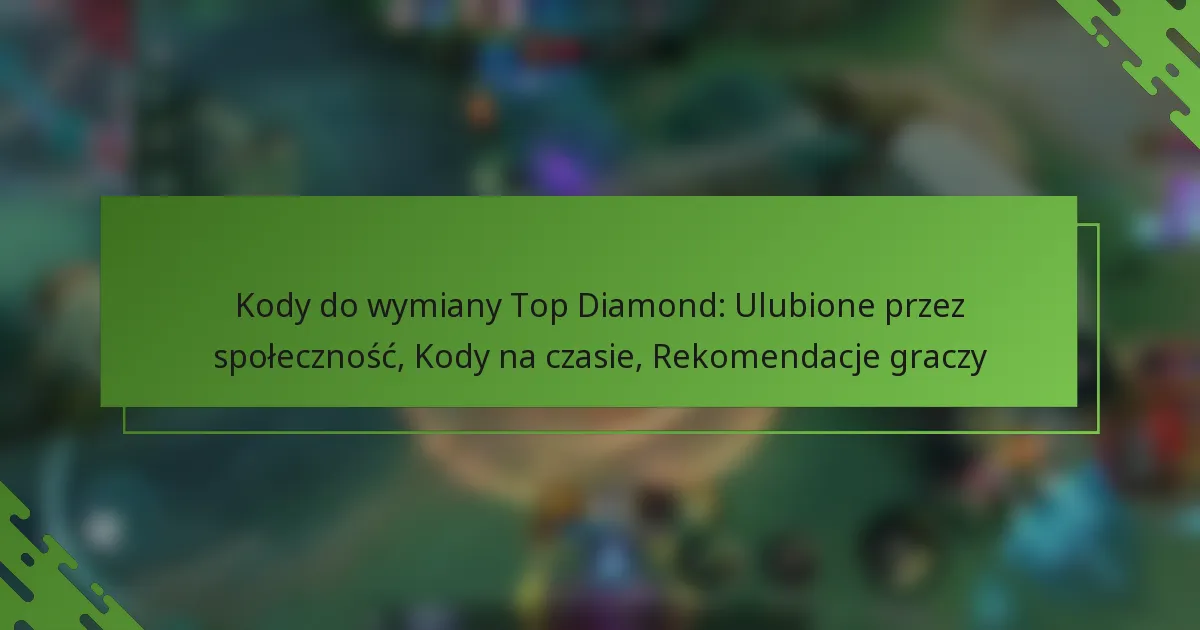 Kody do wymiany Top Diamond: Ulubione przez społeczność, Kody na czasie, Rekomendacje graczy