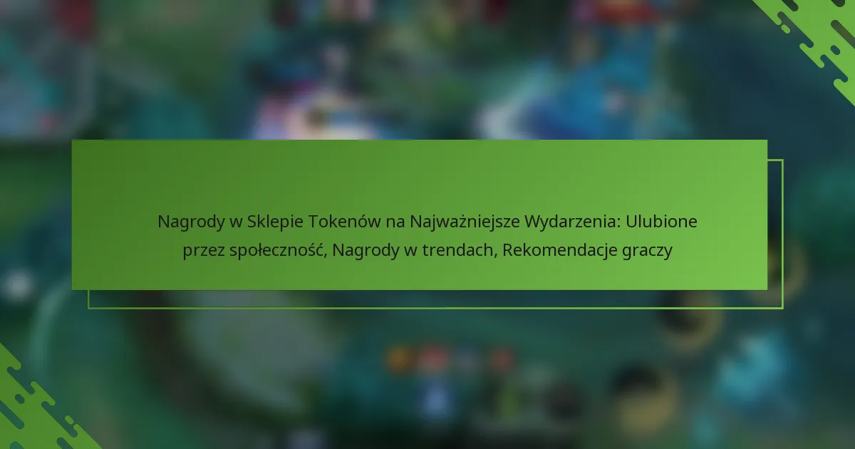 Nagrody w Sklepie Tokenów na Najważniejsze Wydarzenia: Ulubione przez społeczność, Nagrody w trendach, Rekomendacje graczy