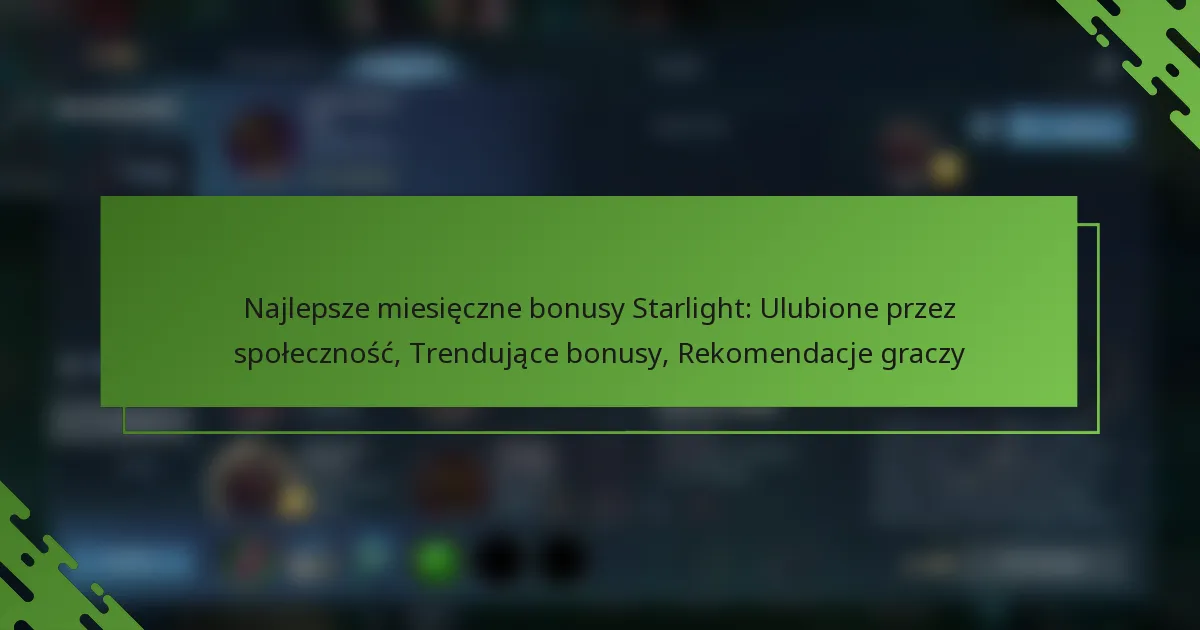 Najlepsze miesięczne bonusy Starlight: Ulubione przez społeczność, Trendujące bonusy, Rekomendacje graczy