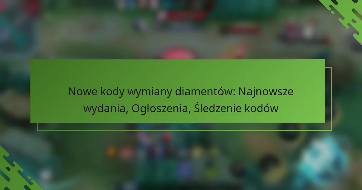 Nowe kody wymiany diamentów: Najnowsze wydania, Ogłoszenia, Śledzenie kodów