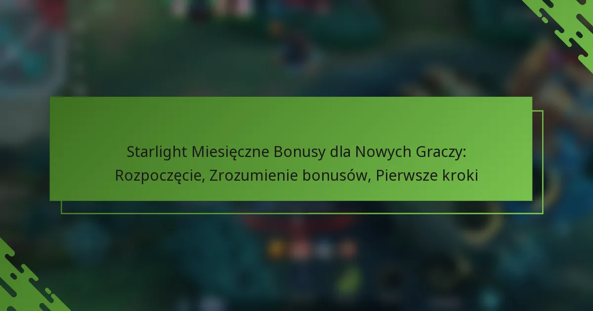Starlight Miesięczne Bonusy dla Nowych Graczy: Rozpoczęcie, Zrozumienie bonusów, Pierwsze kroki