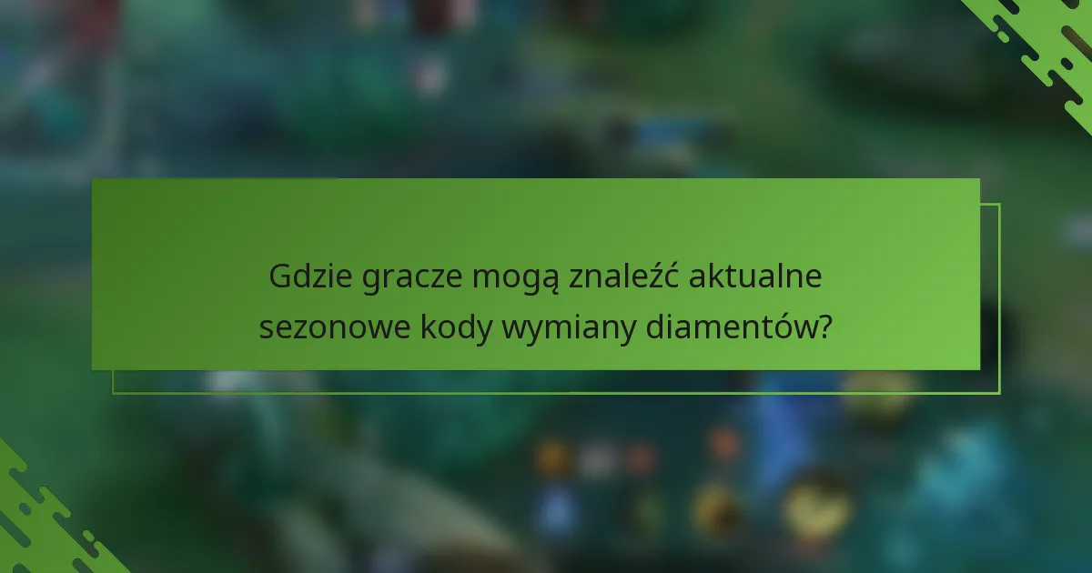 Gdzie gracze mogą znaleźć aktualne sezonowe kody wymiany diamentów?
