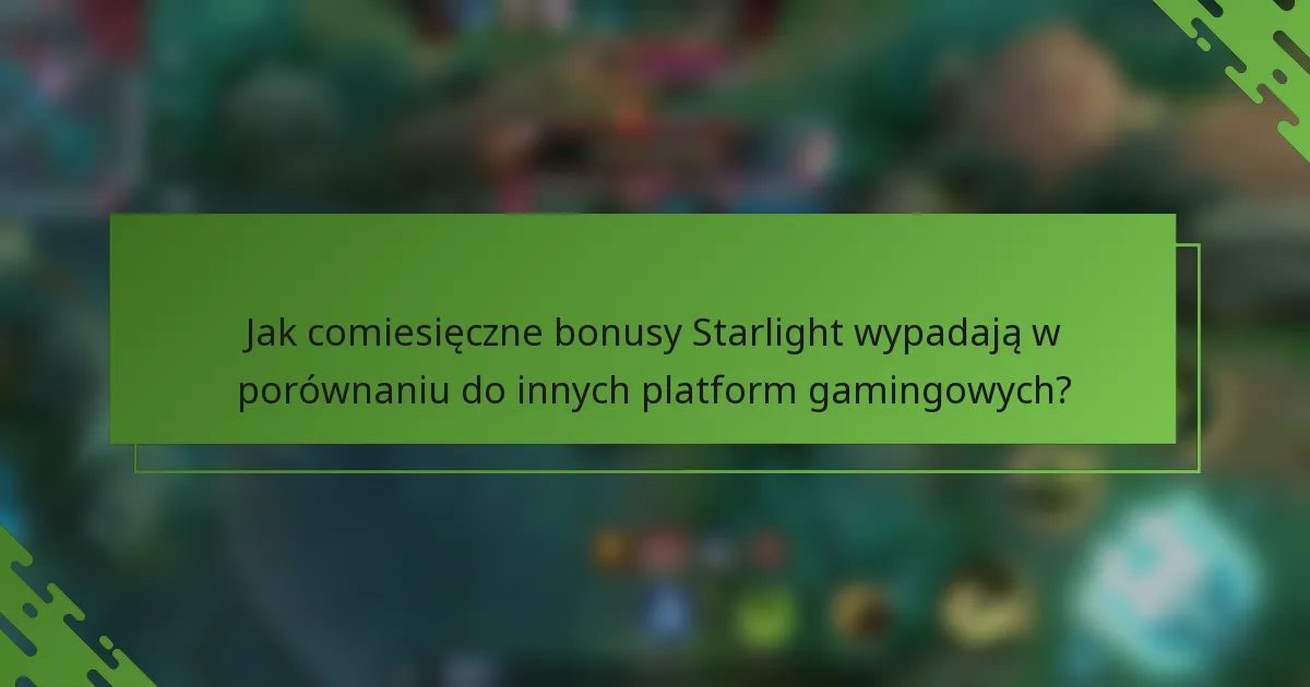 Jak comiesięczne bonusy Starlight wypadają w porównaniu do innych platform gamingowych?