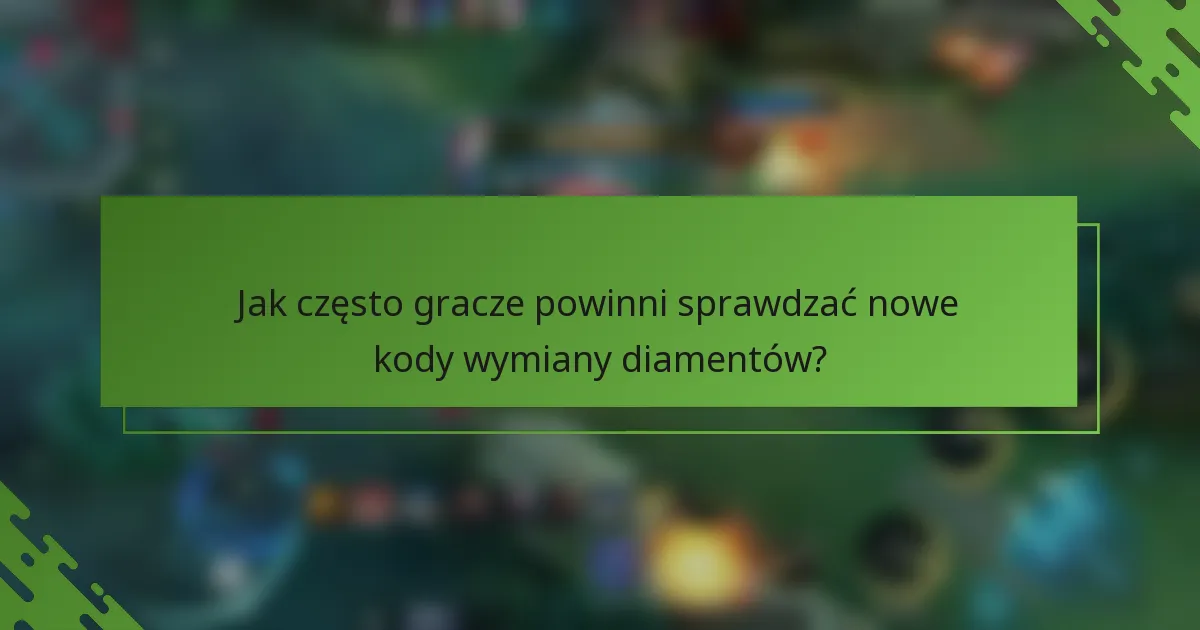 Jak często gracze powinni sprawdzać nowe kody wymiany diamentów?