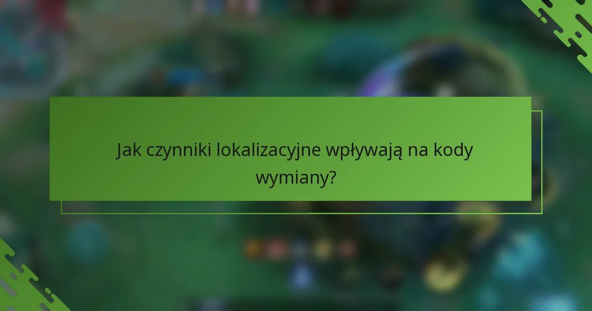 Jak czynniki lokalizacyjne wpływają na kody wymiany?