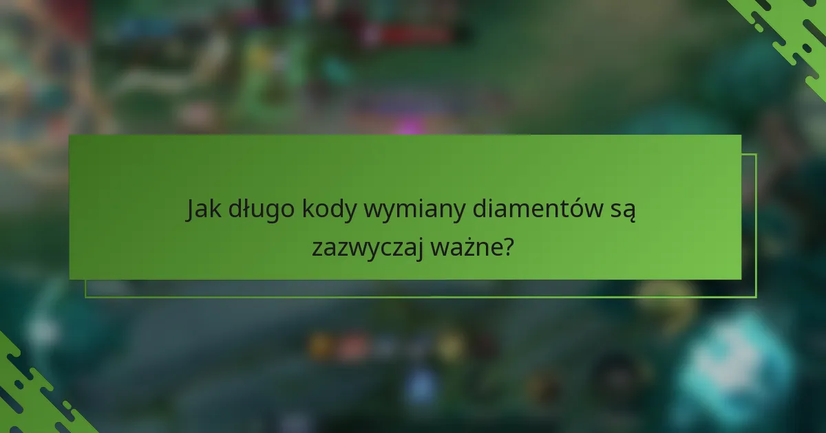 Jak długo kody wymiany diamentów są zazwyczaj ważne?