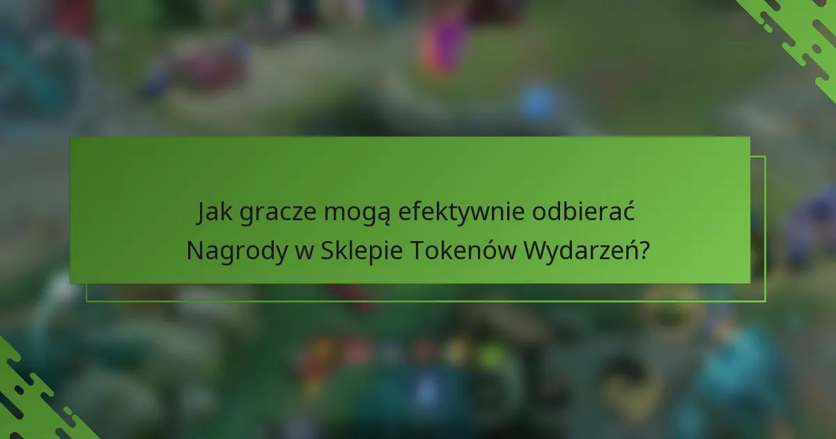 Jak gracze mogą efektywnie odbierać Nagrody w Sklepie Tokenów Wydarzeń?