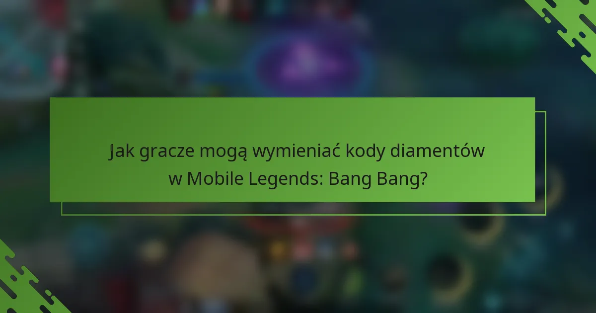 Jak gracze mogą wymieniać kody diamentów w Mobile Legends: Bang Bang?