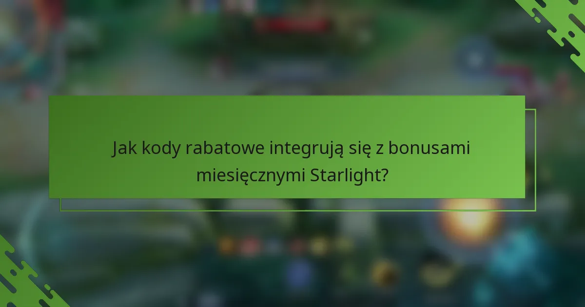 Jak kody rabatowe integrują się z bonusami miesięcznymi Starlight?