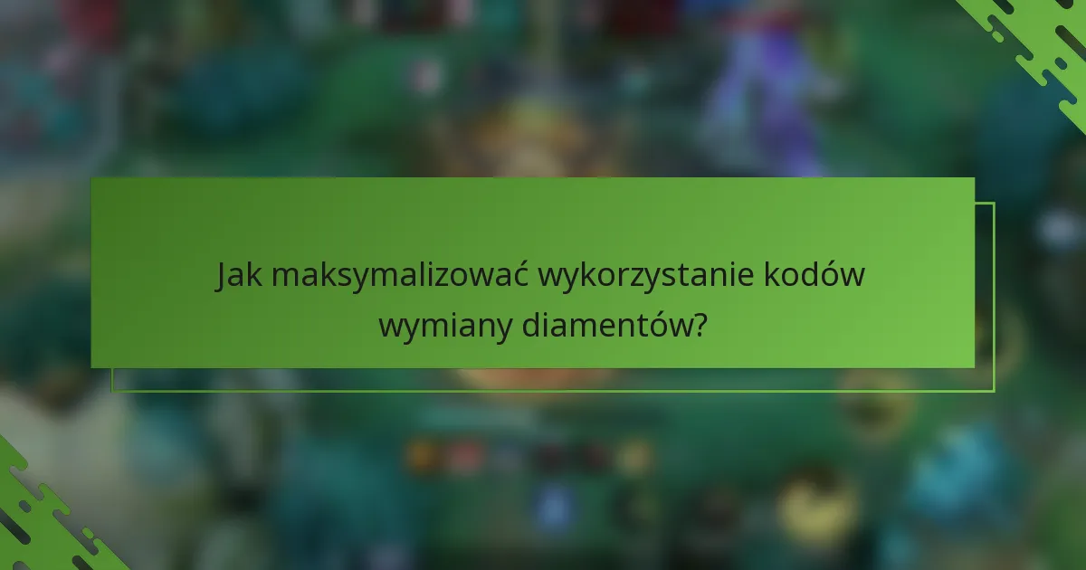 Jak maksymalizować wykorzystanie kodów wymiany diamentów?