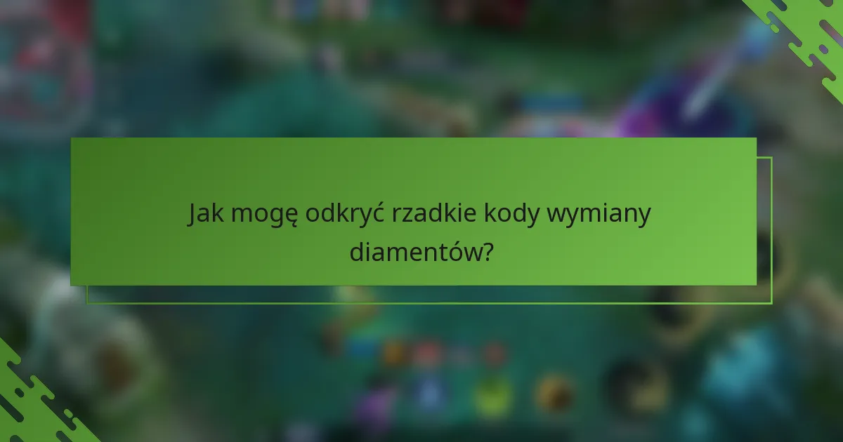Jak mogę odkryć rzadkie kody wymiany diamentów?
