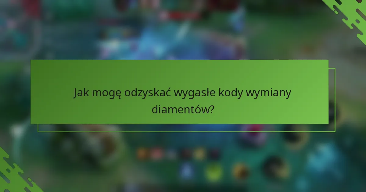 Jak mogę odzyskać wygasłe kody wymiany diamentów?