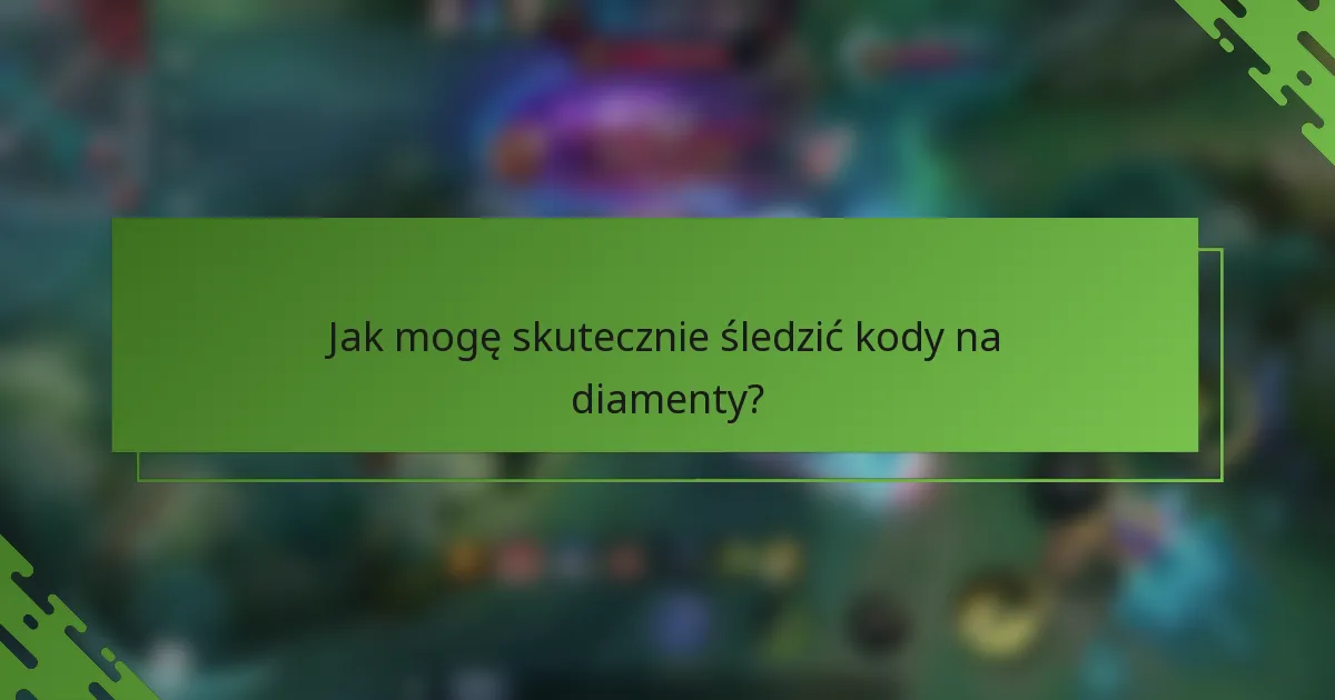 Jak mogę skutecznie śledzić kody na diamenty?