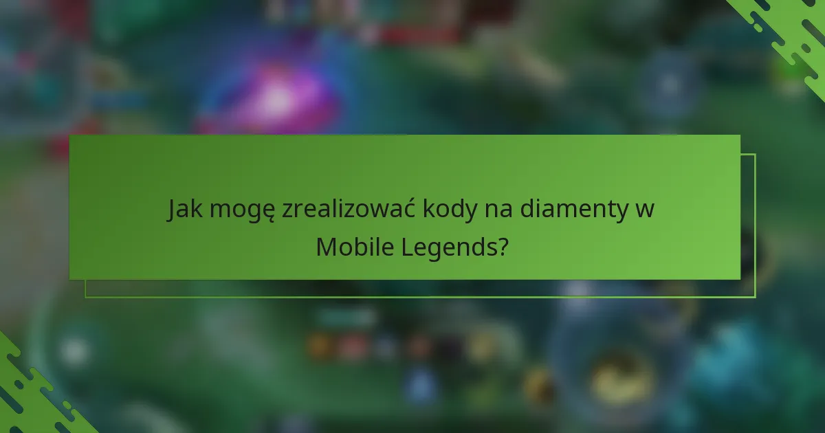 Jak mogę zrealizować kody na diamenty w Mobile Legends?