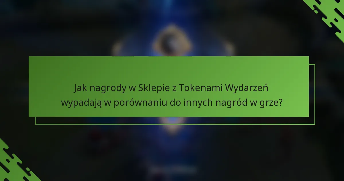 Jak nagrody w Sklepie z Tokenami Wydarzeń wypadają w porównaniu do innych nagród w grze?