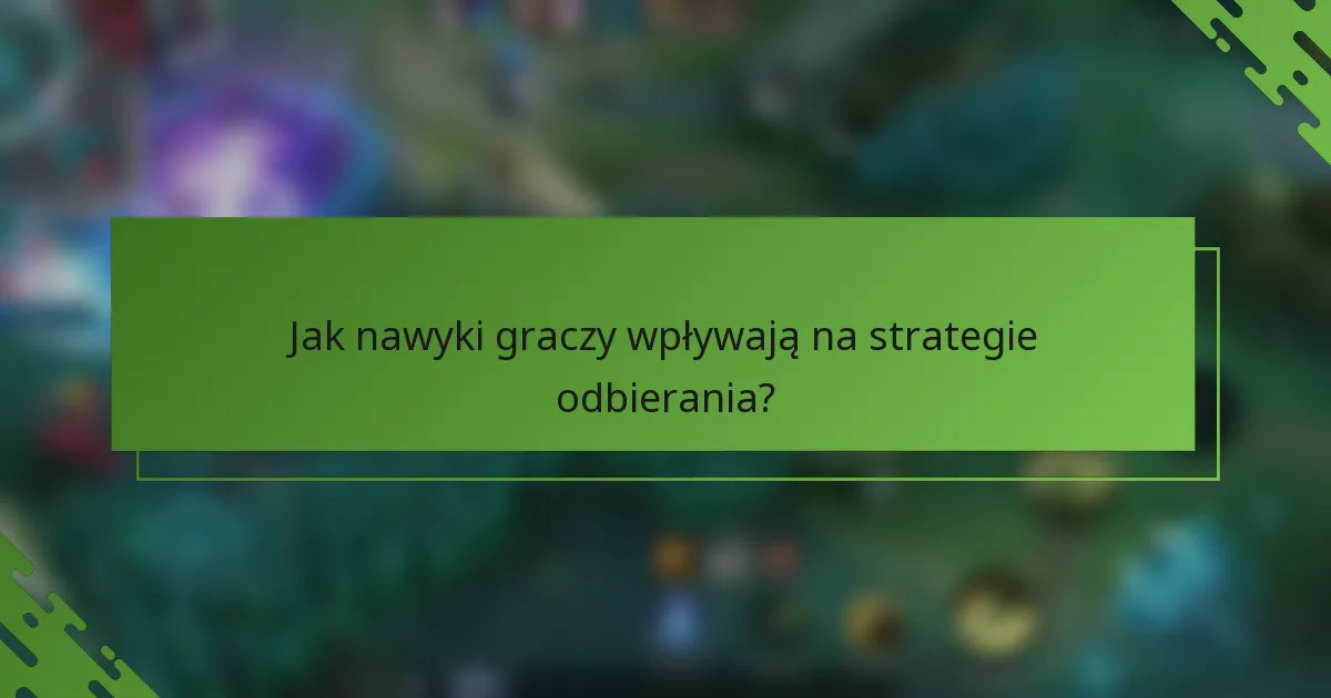 Jak nawyki graczy wpływają na strategie odbierania?