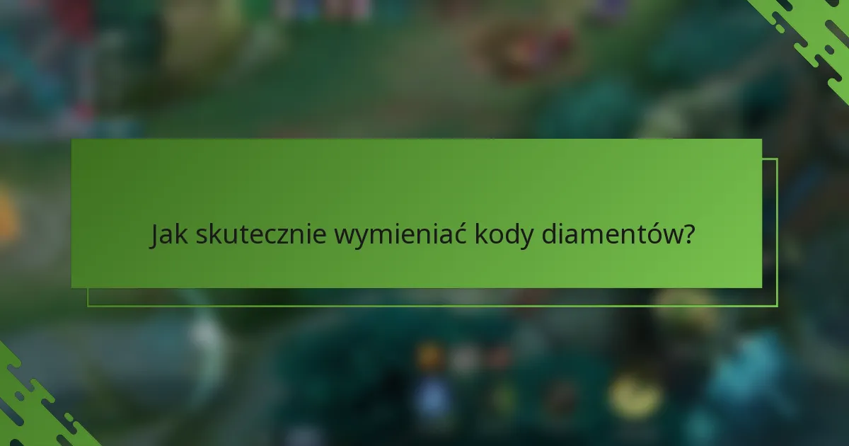 Jak skutecznie wymieniać kody diamentów?