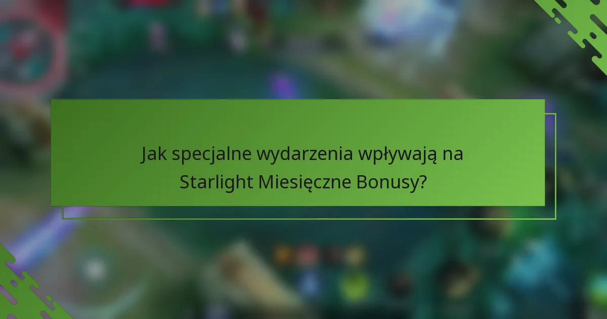 Jak specjalne wydarzenia wpływają na Starlight Miesięczne Bonusy?
