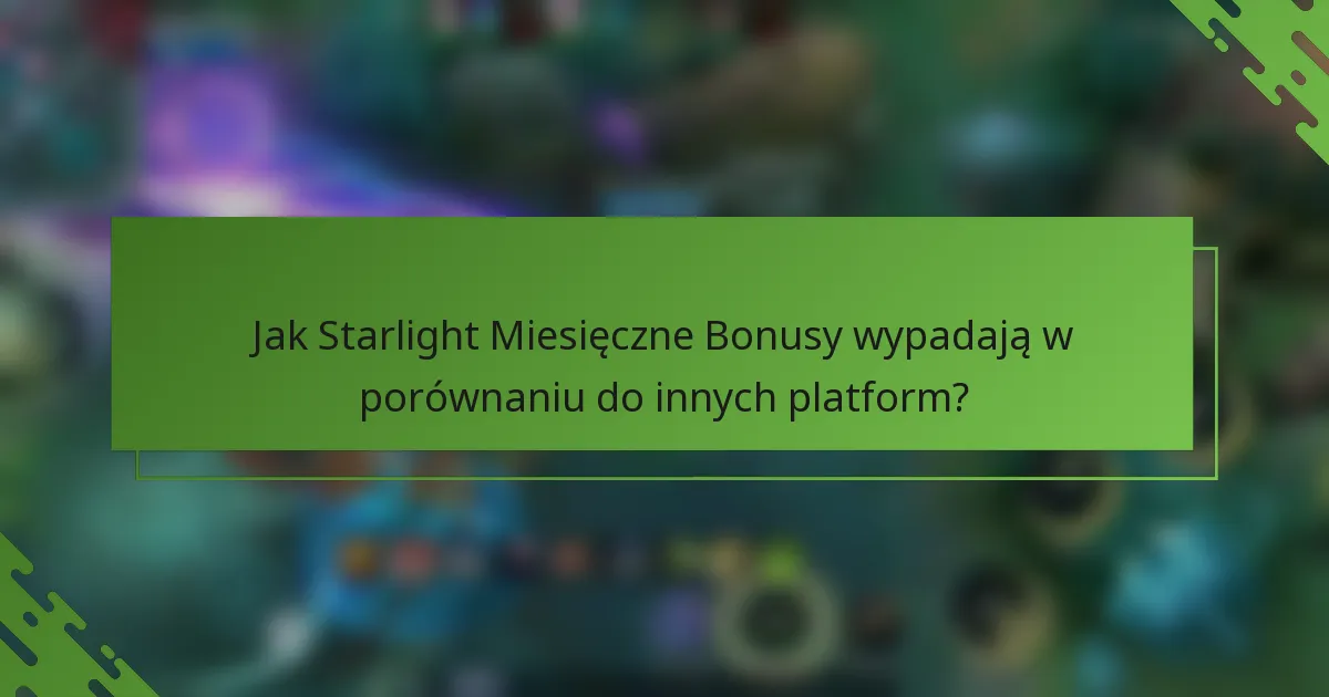 Jak Starlight Miesięczne Bonusy wypadają w porównaniu do innych platform?