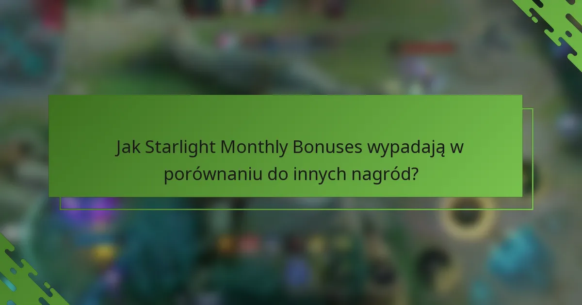 Jak Starlight Monthly Bonuses wypadają w porównaniu do innych nagród?