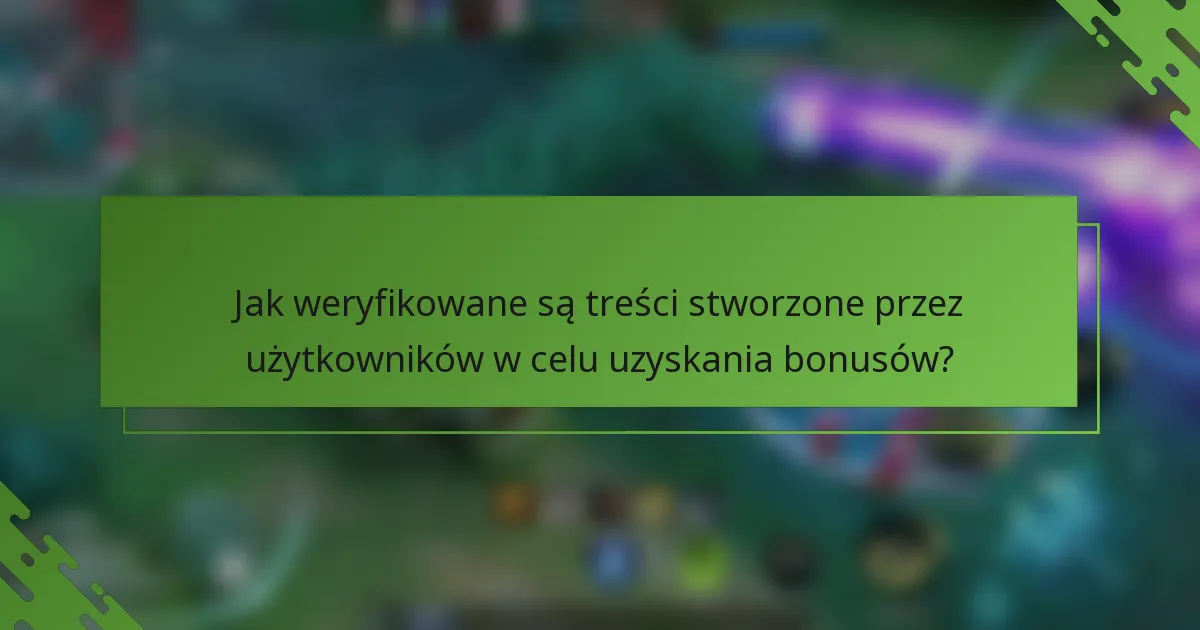 Jak weryfikowane są treści stworzone przez użytkowników w celu uzyskania bonusów?