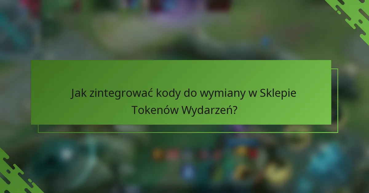 Jak zintegrować kody do wymiany w Sklepie Tokenów Wydarzeń?