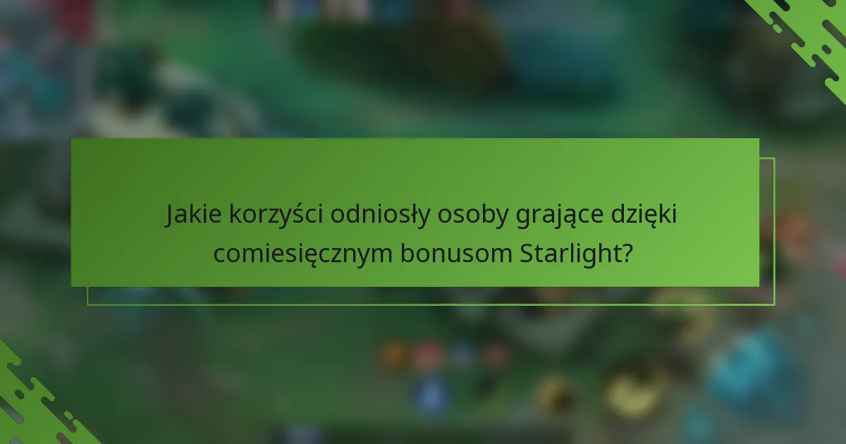 Jakie korzyści odniosły osoby grające dzięki comiesięcznym bonusom Starlight?