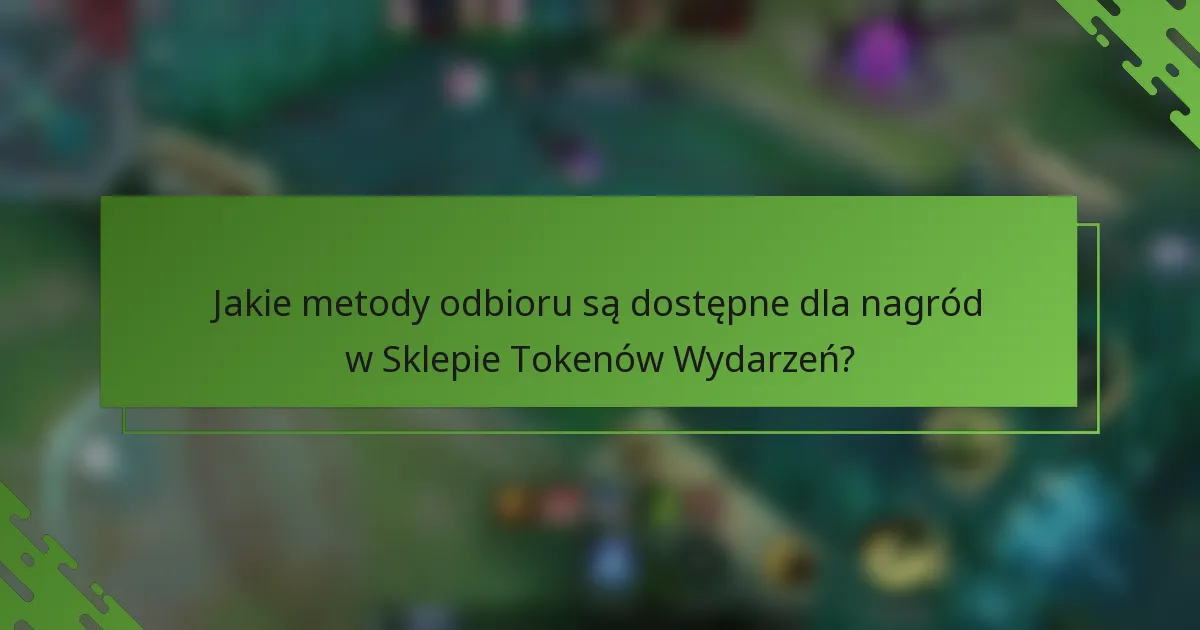 Jakie metody odbioru są dostępne dla nagród w Sklepie Tokenów Wydarzeń?