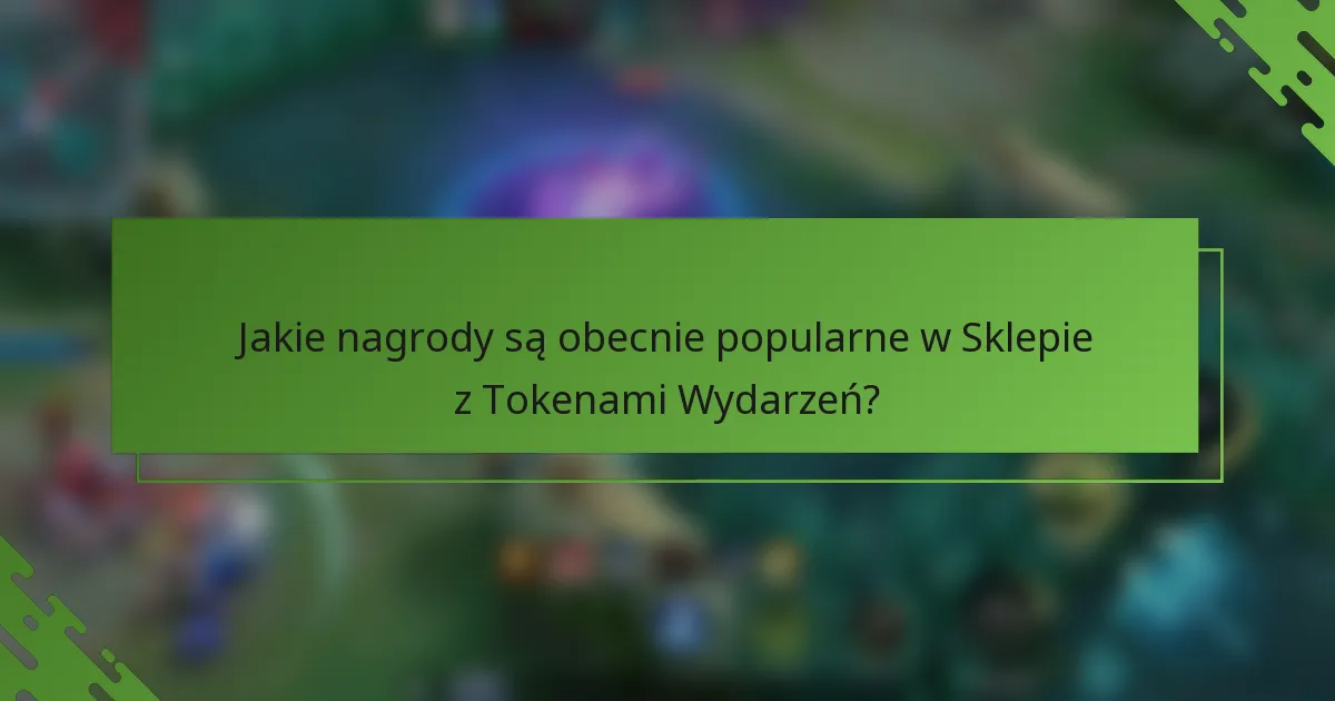 Jakie nagrody są obecnie popularne w Sklepie z Tokenami Wydarzeń?
