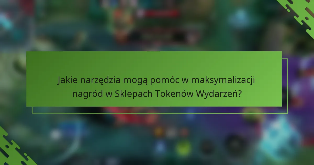 Jakie narzędzia mogą pomóc w maksymalizacji nagród w Sklepach Tokenów Wydarzeń?