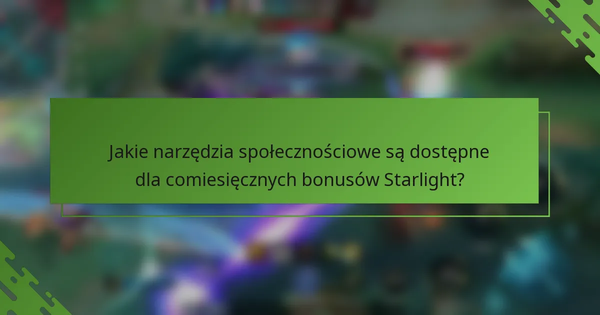 Jakie narzędzia społecznościowe są dostępne dla comiesięcznych bonusów Starlight?