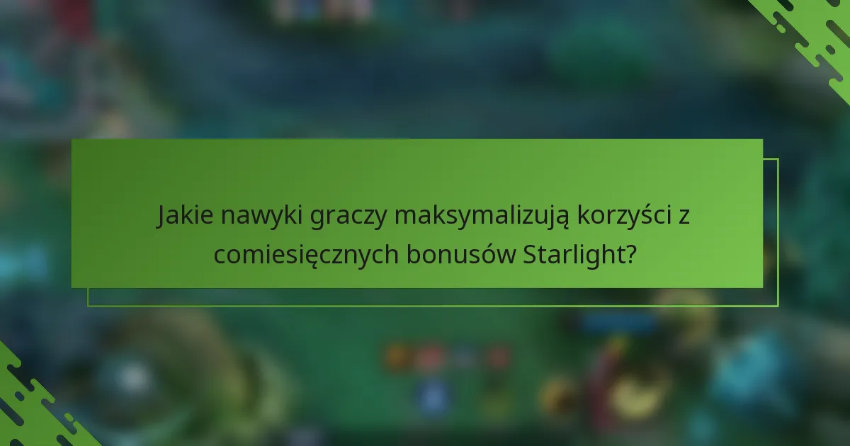 Jakie nawyki graczy maksymalizują korzyści z comiesięcznych bonusów Starlight?