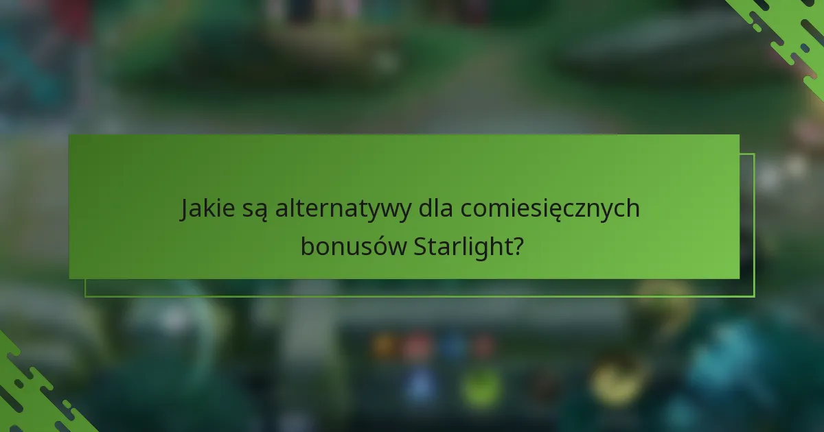Jakie są alternatywy dla comiesięcznych bonusów Starlight?