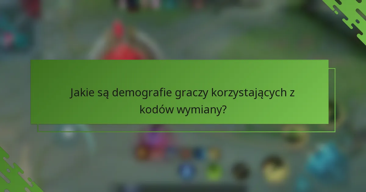 Jakie są demografie graczy korzystających z kodów wymiany?