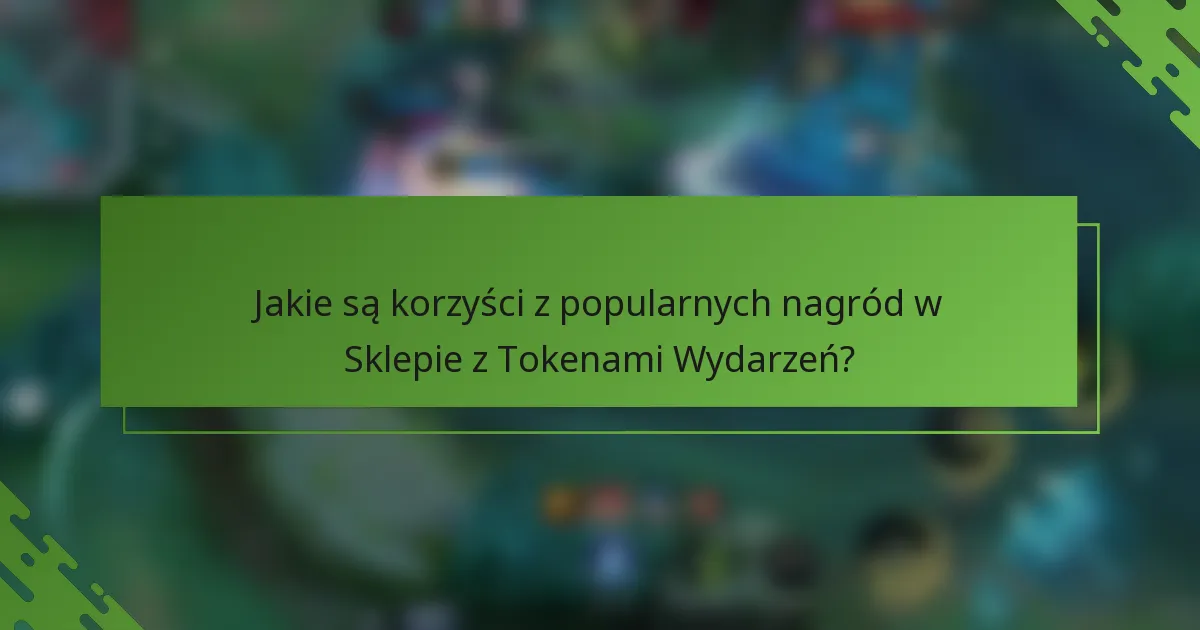 Jakie są korzyści z popularnych nagród w Sklepie z Tokenami Wydarzeń?