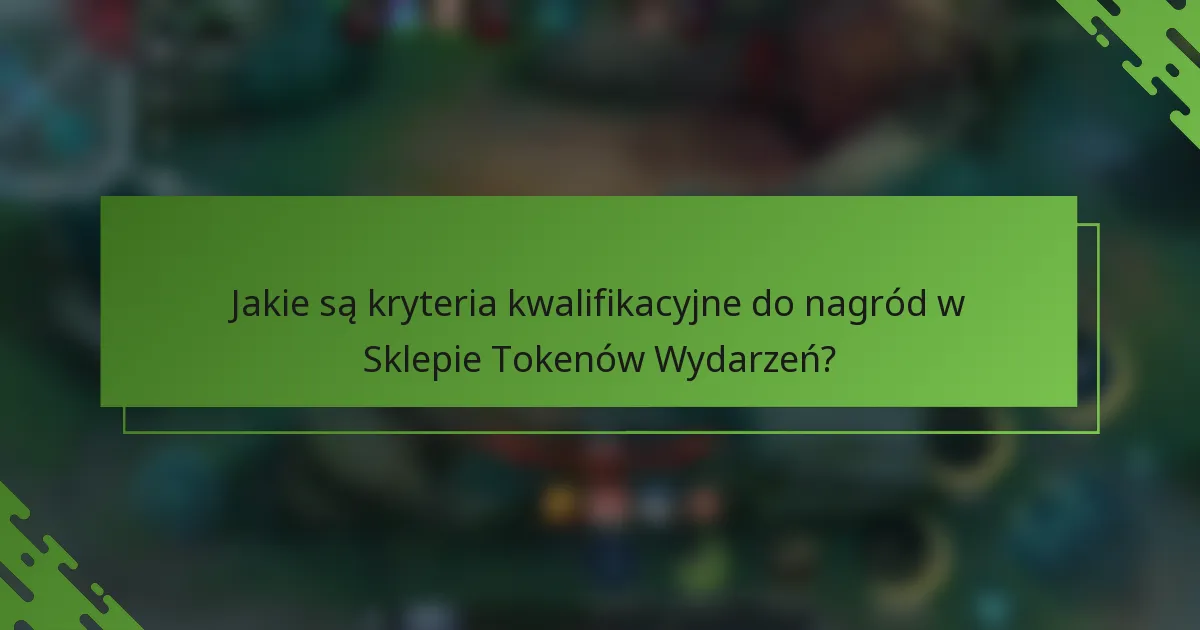 Jakie są kryteria kwalifikacyjne do nagród w Sklepie Tokenów Wydarzeń?