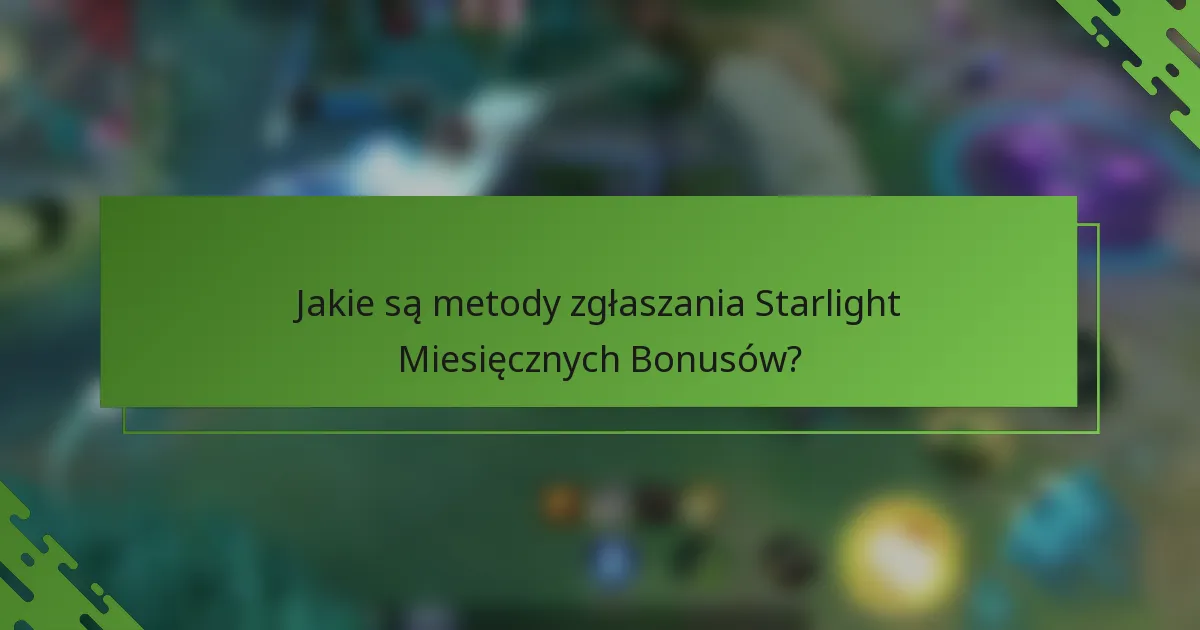 Jakie są metody zgłaszania Starlight Miesięcznych Bonusów?