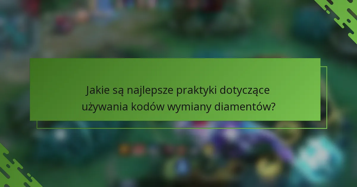 Jakie są najlepsze praktyki dotyczące używania kodów wymiany diamentów?
