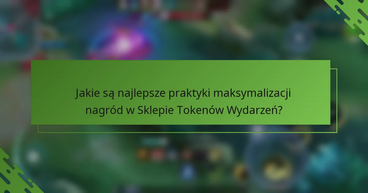 Jakie są najlepsze praktyki maksymalizacji nagród w Sklepie Tokenów Wydarzeń?