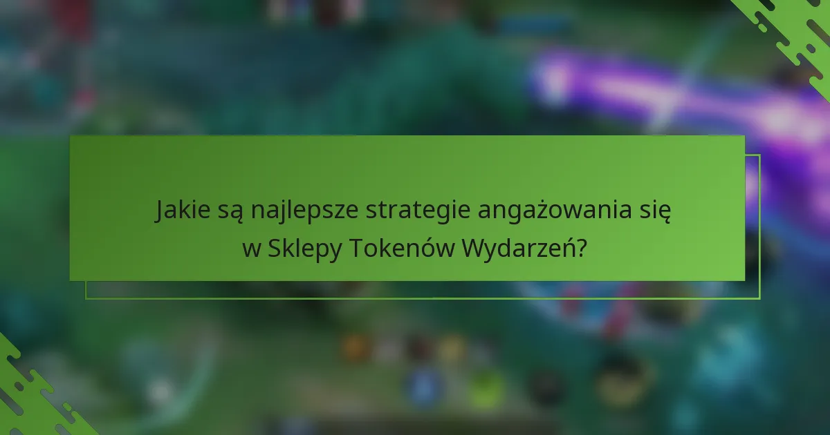 Jakie są najlepsze strategie angażowania się w Sklepy Tokenów Wydarzeń?