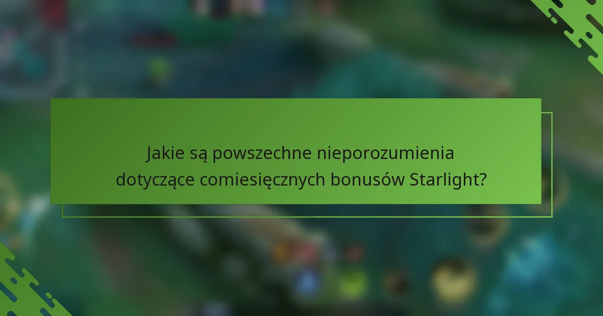 Jakie są powszechne nieporozumienia dotyczące comiesięcznych bonusów Starlight?