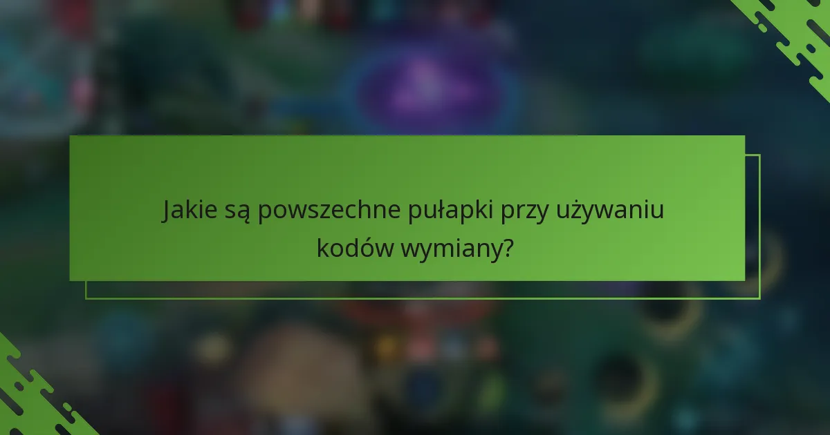 Jakie są powszechne pułapki przy używaniu kodów wymiany?