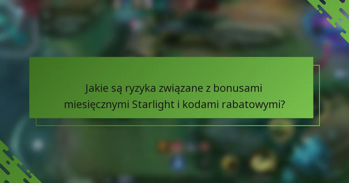 Jakie są ryzyka związane z bonusami miesięcznymi Starlight i kodami rabatowymi?