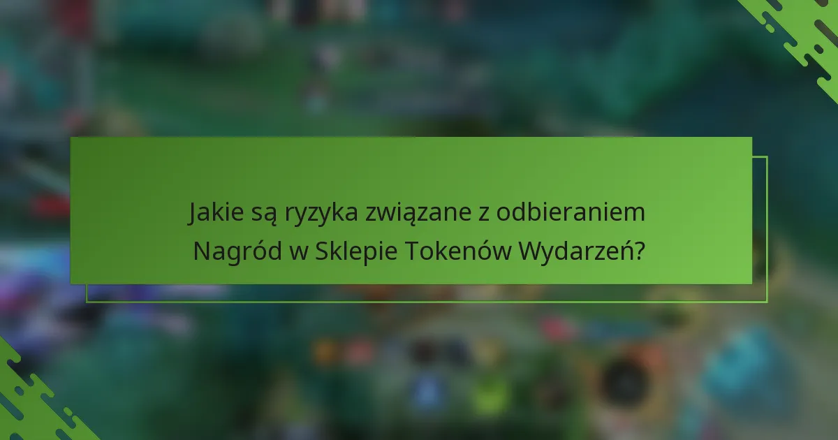 Jakie są ryzyka związane z odbieraniem Nagród w Sklepie Tokenów Wydarzeń?
