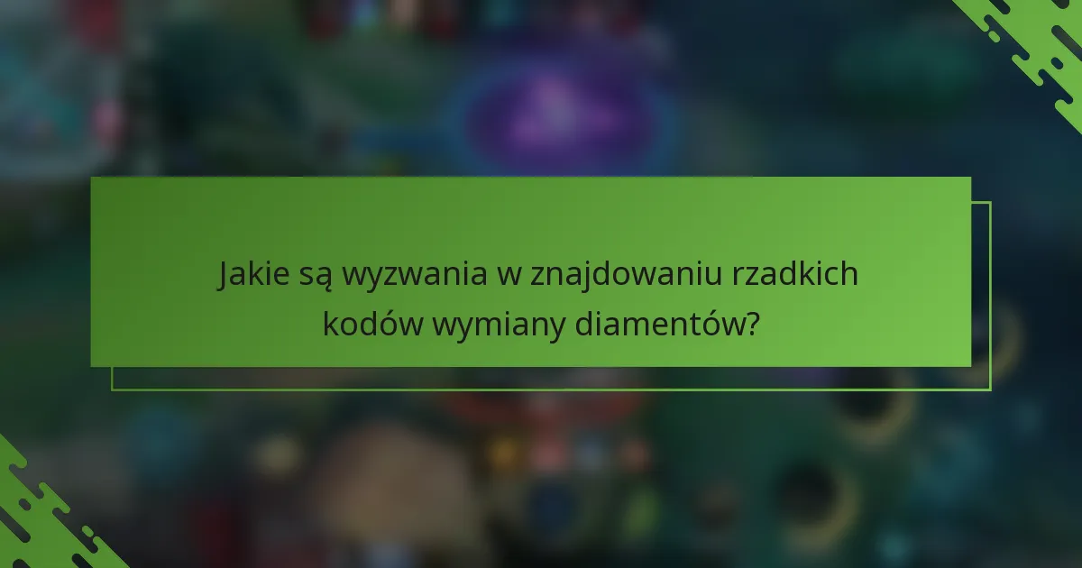 Jakie są wyzwania w znajdowaniu rzadkich kodów wymiany diamentów?