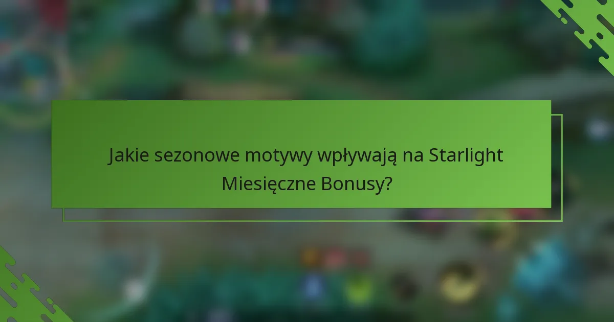 Jakie sezonowe motywy wpływają na Starlight Miesięczne Bonusy?