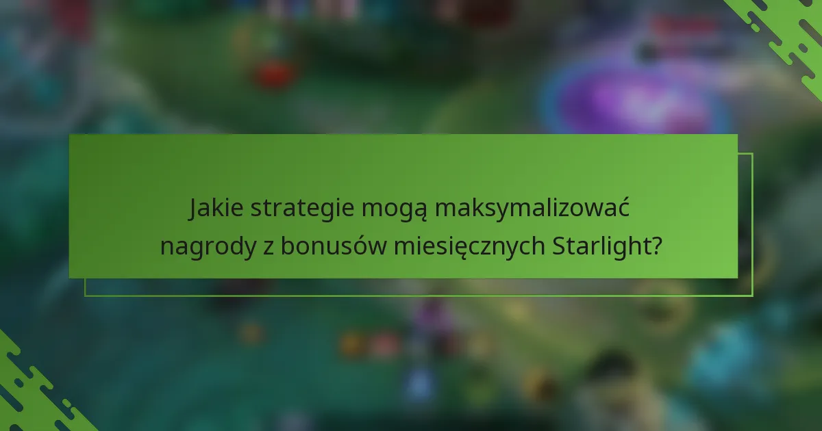 Jakie strategie mogą maksymalizować nagrody z bonusów miesięcznych Starlight?