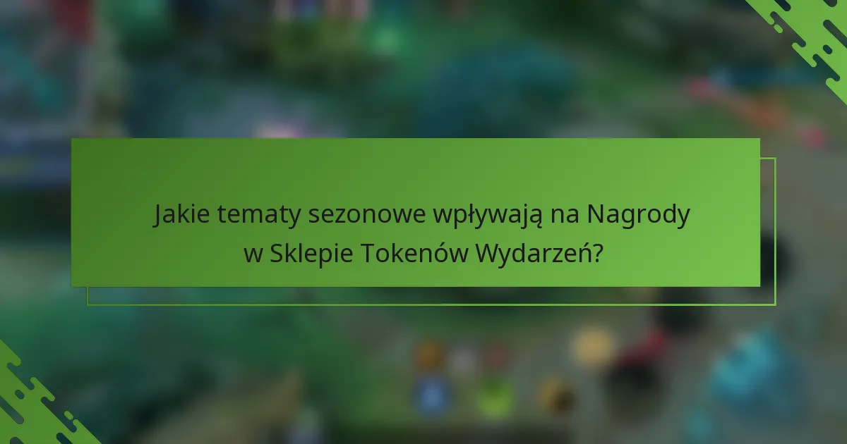 Jakie tematy sezonowe wpływają na Nagrody w Sklepie Tokenów Wydarzeń?